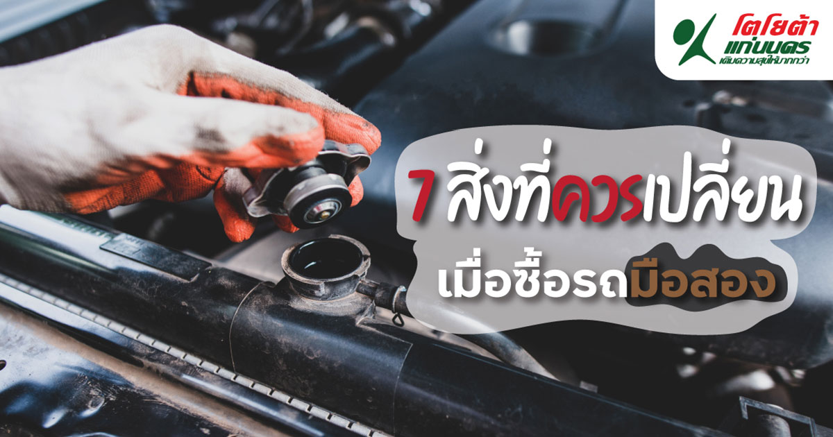 7 สิ่งที่ควรเปลี่ยน เมื่อซื้อรถมือสอง