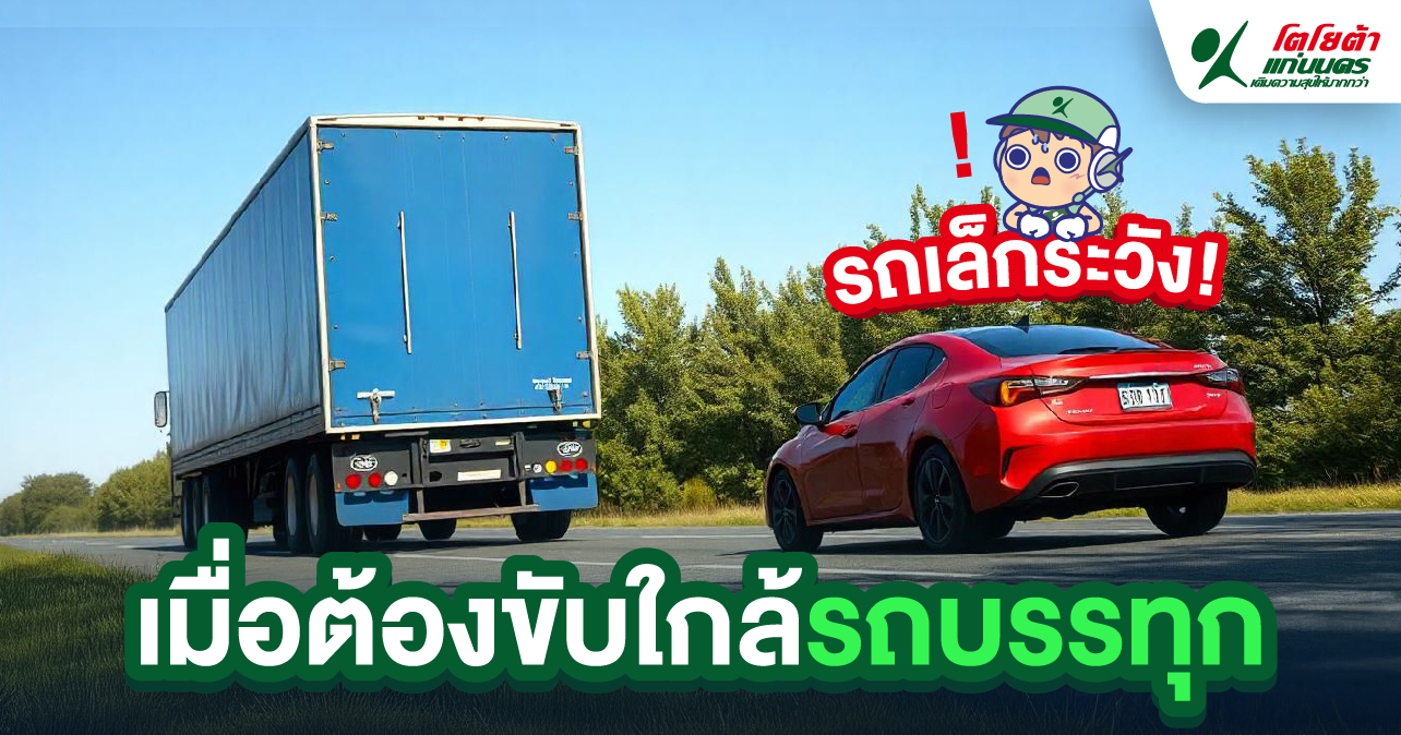 รถเล็กควรระวัง เมื่อต้องขับใกล้รถบรรทุก