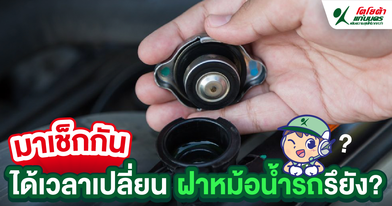 ได้เวลาเปลี่ยนฝาหม้อน้ำรถรึยัง
